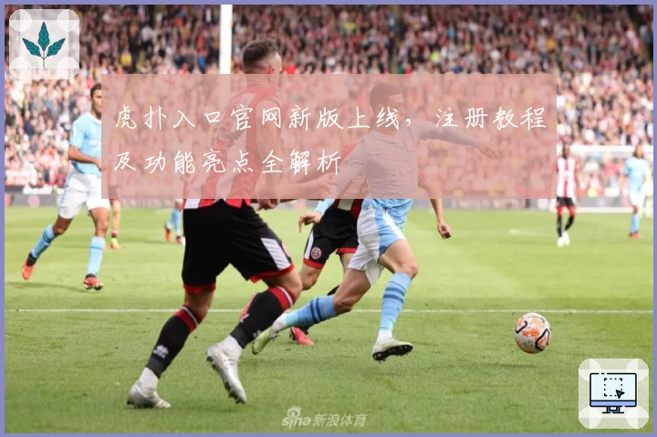 虎扑入口官网新版上线,注册教程及功能亮点全解析