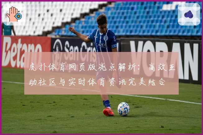 虎扑体育网页版亮点解析：高效互动社区与实时体育资讯完美结合
