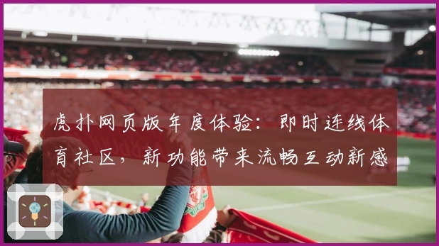 虎扑网页版年度体验:即时连线体育社区,新功能带来流畅互动新感受
