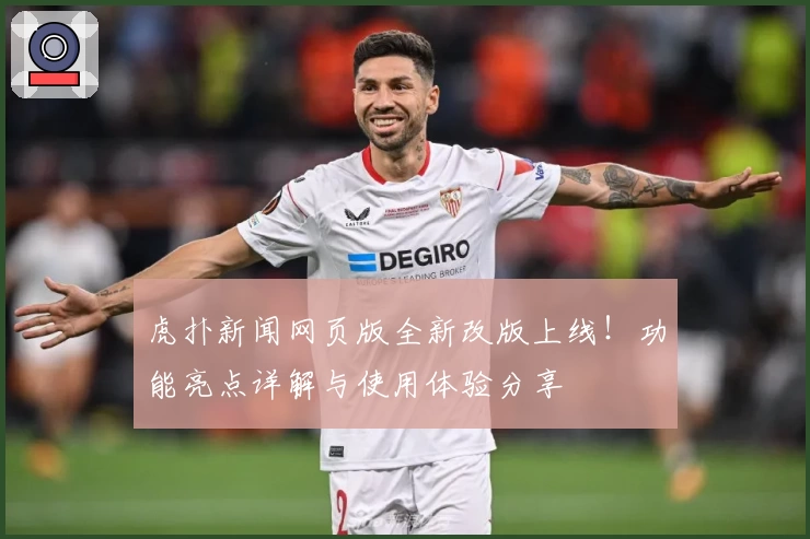 虎扑新闻网页版全新改版上线！功能亮点详解与使用体验分享